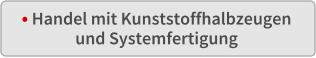  Handel mit Kunststoffhalbzeugen und Systemfertigung