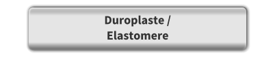 Duroplaste / Elastomere