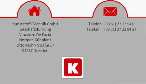 Kunststoff-Technik GmbH Gesch�ftsf�hrung Vincenzo De Fazio Norman K�hnlenz Otto-Mohr- Stra�e 17 01237 Dresden Telefon   (03 51) 27 23 94 0 Telefax      (03 51) 27 23 94 27