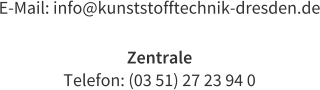 E-Mail: info@kunststofftechnik-dresden.de  Zentrale Telefon: (03 51) 27 23 94 0